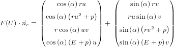           (    cos(α)ru   )   (    sin(α)rv   )
          |       (      )|   |              |
          || cos(α) ru2 + p ||  ||   rusin(α)v  ||
F(U )⋅⃗ne = ||  r cos(α) uv  || + || sin (α) (rv2 + p)||
          (               )   (              )
            cos(α)(E + p)u      sin (α )(E + p)v
  