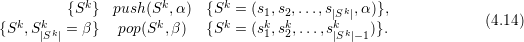          {Sk }  push(Sk,α ) {Sk =  (s1,s2,...,s k ,α )},
   k  k               k        k    k  k      |Sk |                 (4.14)
{S  ,S |Sk| = β } pop(S  ,β)  {S  =  (s1,s2,...,s|Sk|-1)}.
