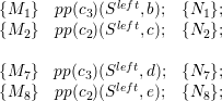                left
{M1 }  pp(c3)(S lef,tb);  {N1};
{M2 }  pp(c2)(S   ,c);  {N2};

{M7 }  pp(c3)(Sleft,d);  {N7};
{M8 }  pp(c2)(Sleft,e);  {N8};  