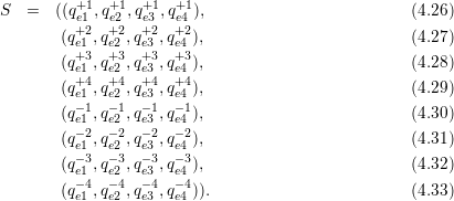           +1  +1  +1  +1
S   =  ((qe1 ,qe2 ,qe3 ,qe4 ),                      (4.26)
        (q+e12,q+e22,q+e23 ,q+e24 ),                       (4.27)
        (q+3,q+3,q+3,q+3),                         (4.28)
          e1+4  e2+4  e+34  e+44
        (qe1 ,qe2 ,qe3 ,qe4 ),                       (4.29)
        (q-e11,q-e21,q-e13 ,q-e14 ),                       (4.30)
          -2  -2  -2  -2
        (qe1 ,qe2 ,qe3 ,qe4 ),                       (4.31)
        (q-e13,q-e23,q-e33 ,q-e34 ),                       (4.32)
        (q-4,q-4,q-4,q-4)).                        (4.33)
          e1   e2   e3  e4
