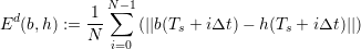              N∑-1
Ed (b,h) :=  1-    (||b(Ts + iΔt )- h(Ts + iΔt )||)
           N  i=0  