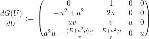           (                            )
                  0           1    0  0
dG (U )   |    - u2 + a2     2u    0  0|
--dU-- := |(      - uv         v    u  0|)
             2    (E+a2ρ)u-  E+a2ρ-
            a u -    r        r    0  u 