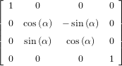 ⌊ 1    0        0     0⌋
|                      |
|| 0  cos(α) - sin(α)  0||
|| 0  sin (α )  cos(α)   0||
⌈                      ⌉
  0    0        0     1 