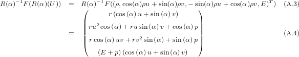 R(α)-1F(R (α )(U ))  =  R (α)- 1F((ρ,cos(α)ρu+ sin(α)ρv,- sin(α)ρu+ cos(α )ρv,E )T ) (A.3)
                      (                              )
                      |      r(cos(α)u + sin (α) v)     |
                      ||ru2cos(α)+ ru sin(α)v + cos(α )p||
                  =   ||              2               ||                     (A.4)
                      (r cos (α )uv+ rv sin (α )+ sin(α)p )
                          (E + p)(cos(α)u+ sin(α)v)
  