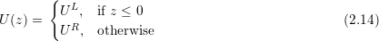        {
         U L, if z ≤ 0
U(z) =     R                                       (2.14)
         U  , otherwise
