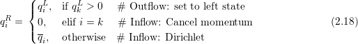      (  L      L
 R   |{ qi , if qk > 0  #  Out flow: set to left state
qi = | 0,   elif i = k  # Inflow: Cancel momentum                 (2.18)
     ( qi,  otherwise  #  Inflow: Dirichlet
  