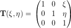           (       )
           1  0  ξ
T (ξ,η) = (0  1  η)
           0  0  1
