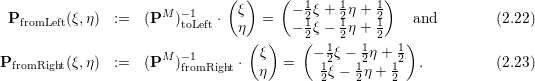                                (  )    (  1    1    1)
  PfromLeft(ξ,η)  :=  (PM )-t1oLeft ⋅ ξ  =   - 21ξ + 21η + 21    and        (2.22)
                                 η(  )  - 2(ξ - 2η + 2   )
                       M -1         ξ      - 12ξ - 12η + 12
PfromRight(ξ,η)  :=  (P  )fromRight ⋅ η  =    1ξ - 1η + 1   .         (2.23)
                                            2    2    2
